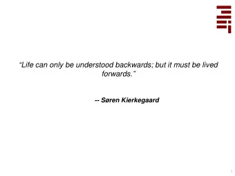 Life can only be understood backwards; but it must be lived  forwards.  -- Sren Kierkegaard