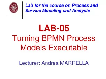 LAB-05  Turning BPMN Process  Models Executable  Lecturer: Andrea MARRELLA  Objectives of this