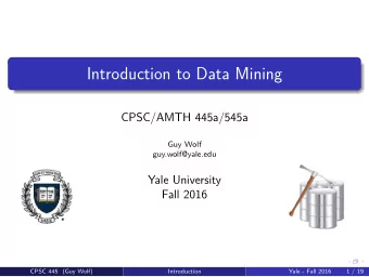 Introduction to Data Mining  CPSC/AMTH 445a/545a  Guy Wolf  guy.wolf@yale.edu  Yale University