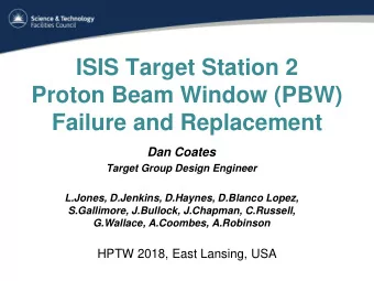 Proton Beam Window (PBW)  Failure and Replacement  Dan Coates  Target Group Design Engineer