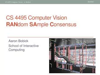 CS 4495 Computer Vision RAN dom SA mple C onsensus  Aaron Bobick  School of Interactive  Computing