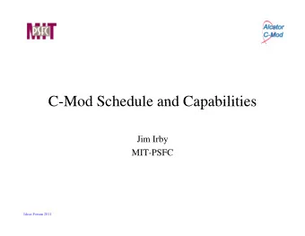 C-Mod Schedule and Capabilities  C-Mod Schedule and Capabilities  Jim Irby  MIT-PSFC  Ideas Forum