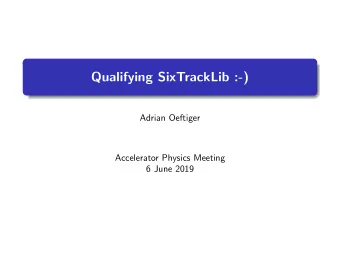 Qualifying SixTrackLib :-)  Adrian Oeftiger  Accelerator Physics Meeting  6 June 2019  Setting up
