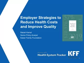 Employer Strategies to  Reduce Health Costs  and Improve Quality  Rabah Kamal  Senior Policy