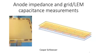 Anode impedance and grid/LEM  capacitance measurements  Caspar Schloesser  1  Summary  Impedance