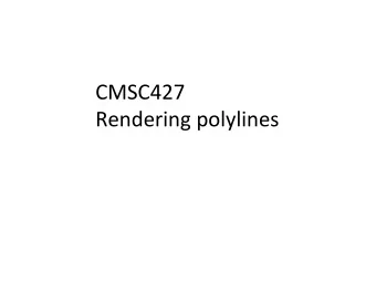 CMSC427  Rendering polylines  Points, polylines and polygons Points Polyline Polygon Polyline can