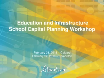 School Capital Planning Workshop February 21, 2018  Calgary February 22, 2018  Edmonton