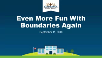 Boundaries Again  September 11, 2018  Goals for this Boundary Move  1. Increase enrollment at