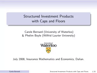 Structured Investment Products  with Caps and Floors  Carole Bernard (University of Waterloo)