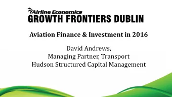 Aviation Finance &amp; Investment in 2016  David Andrews,  Managing Partner, Transport  Hudson