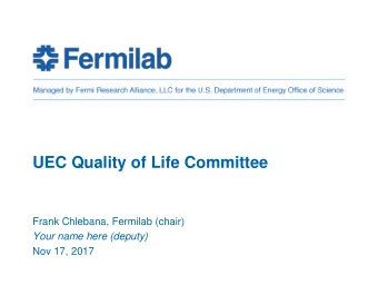 UEC Quality of Life Committee  Frank Chlebana, Fermilab (chair)  Your name here (deputy)  Nov 17,