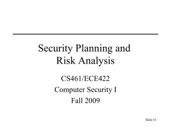Security Planning and  Risk Analysis  CS461/ECE422  Computer Security I  Fall 2009  Slide #1