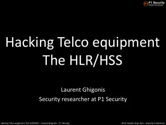 Hacking Telco equipment  The HLR/HSS  Laurent Ghigonis  Security researcher at P1 Security Hacking