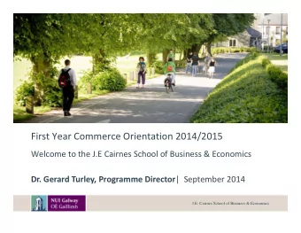 First Year Commerce Orientation 2014/2015 Welcome to the J.E Cairnes School of Business &amp;