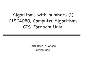 Algorithms with numbers (1)  CISC4080, Computer Algorithms  CIS, Fordham Univ.   Instructor: