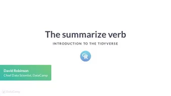 The summarize verb  IN TRODUCTION  TO TH E TIDYVERS E  David Robinson  Chief Data Scientist,