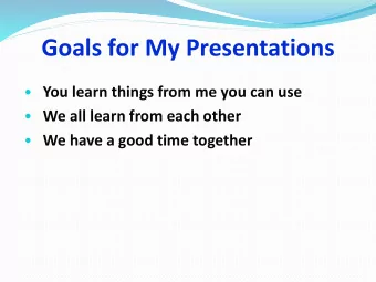 Goals for My Presentations  You learn things from me you can use  We all learn from each