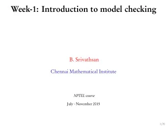 Week-1: Introduction to model checking  B. Srivathsan  Chennai Mathematical Institute  NPTEL-course