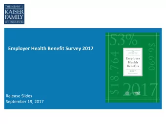 Employer Health Benefit Survey 2017  Release Slides  September 19, 2017  Drew Altman  President and