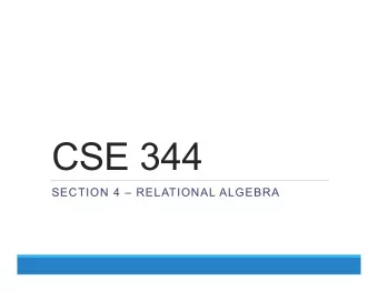 CSE 344  SECTION 4  RELATIONAL ALGEBRA ! Formalism)for)describing)queries)  Why RA? !