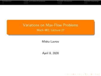 Variations on Max-Flow Problems  Math 482, Lecture 27  Misha Lavrov  April 8, 2020  Introduction