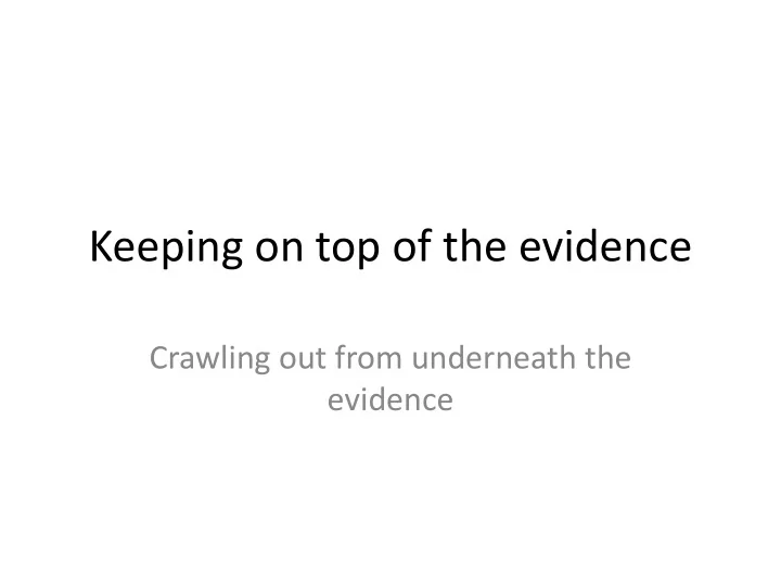 keeping on top of the evidence