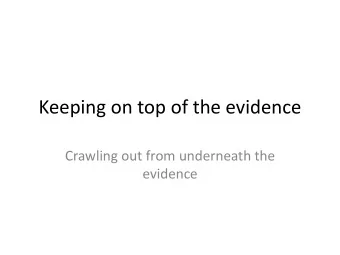 Keeping on top of the evidence  Crawling out from underneath the  evidence  Gathering my concerns