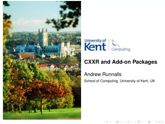 CXXR and Add-on Packages  Andrew Runnalls  School of Computing, University of Kent, UK  Outline