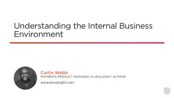 Understanding the Internal Business  Environment  Curtis Webb  PAYMENTS PRODUCT MANAGER,