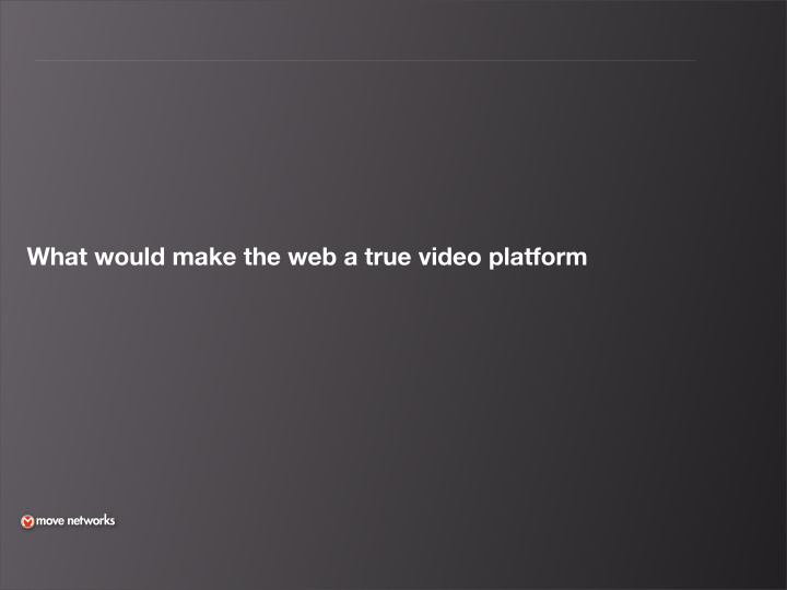 what would make the web a true video platform move