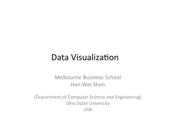 Data  Visualiza+on      Melbourne  Business  School      Han-Wei  Shen