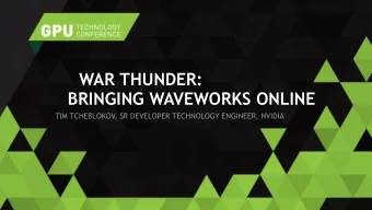BRINGING WAVEWORKS ONLINE  TIM TCHEBLOKOV, SR DEVELOPER TECHNOLOGY ENGINEER, NVIDIA  WAR THUNDER