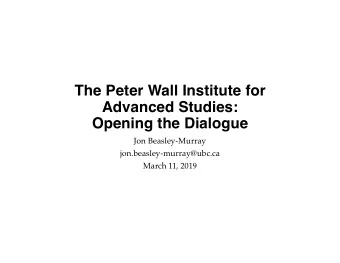 The Peter Wall Institute for  Advanced Studies:  Opening the Dialogue  Jon Beasley-Murray