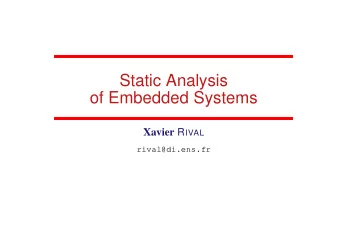 Static Analysis  of Embedded Systems Xavier R IVAL  rival@di.ens.fr  Outline  Case study