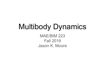 Multibody Dynamics  MAE/BIM 223  Fall 2019  Jason K. Moore  Slides with playable videos: