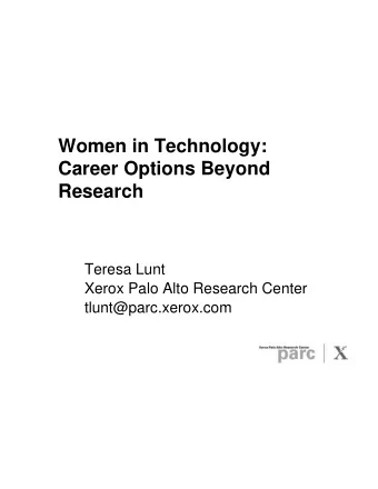 Women in Technology:  Career Options Beyond  Research  Teresa Lunt  Xerox Palo Alto Research Center