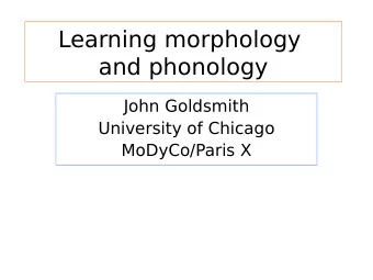 Learning morphology  and phonology  John Goldsmith  University of Chicago  MoDyCo/Paris X  Learning