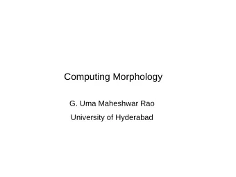 Computing Morphology  G. Uma Maheshwar Rao  University of Hyderabad   Language is perceived as
