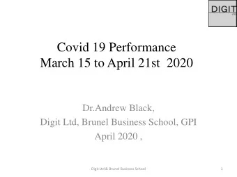 Covid 19 Performance  March 15 to April 21st  2020  Dr.Andrew Black,  Digit Ltd, Brunel Business