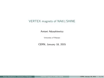 VERTEX magnets of NA61/SHINE  Antoni Aduszkiewicz  University of Warsaw  CERN, January 18, 2015