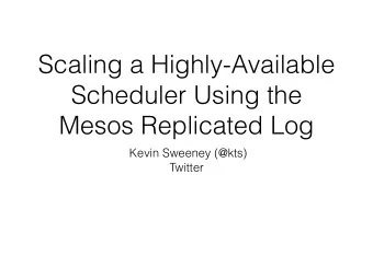 Scaling a Highly-Available  Scheduler Using the  Mesos Replicated Log  Kevin Sweeney (@kts)