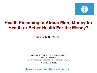 Health Financing in Africa: More Money for  Health or Better Health For the Money?  March 8 , 20 10