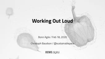 Working Out Loud  Bonn Agile / Feb 18, 2020  Christoph Baudson / @sustainablepace  Christoph