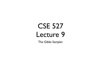 CSE 527  Lecture 9  The Gibbs Sampler  Talk Today  Zasha Weinberg  Combi  HSB K-069, 1:30