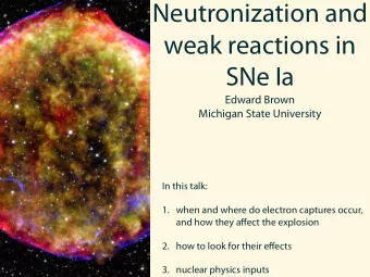 Neutronization and  weak reactions in  SNe Ia  Edward Brown  Michigan State University  In this