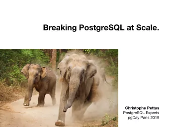 Breaking PostgreSQL at Scale. Christophe Pettus  PostgreSQL Experts   pgDay Paris 2019