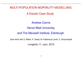 MULTI-POPULATION MORTALITY MODELLING:  A Danish Case Study  Andrew Cairns  Heriot-Watt University,