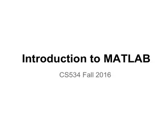 Introduction to MATLAB  CS534 Fall 2016  Contact  Qisi Wang     Office: 1308CS  E-mail: