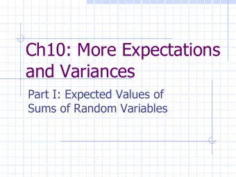 Ch10: More Expectations  and Variances  Part I: Expected Values of  Sums of Random Variables  10.1