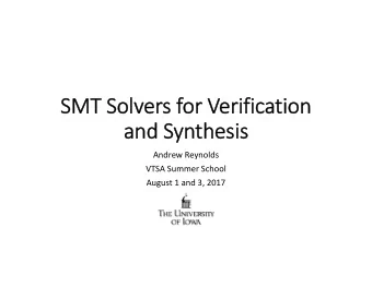 SMT Solvers for Verification  and Synthesis  Andrew Reynolds  VTSA Summer School  August 1 and 3,